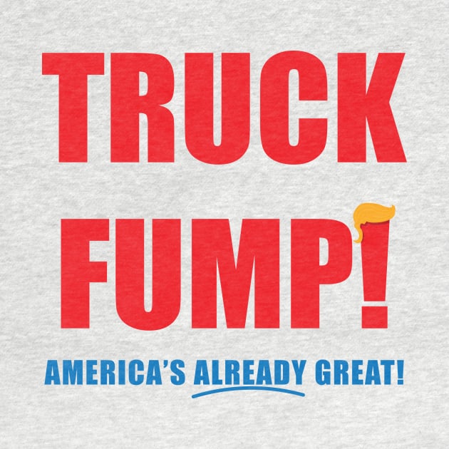 TRUCK FUMP! - America's Already Great! by DubyaTee